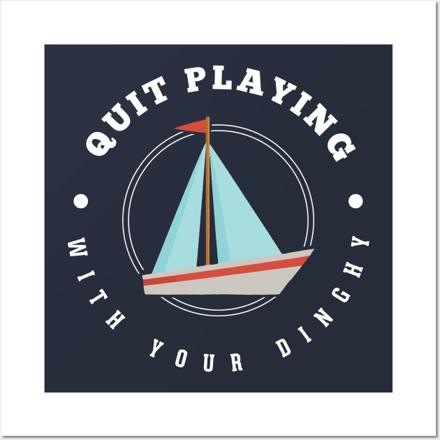Quit playing with your dinghy Wall Art by BodinStreet